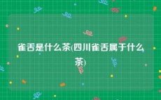 雀舌是什么茶(四川雀舌属于什么茶)