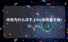 中传为什么评不上985(中传是不是985、211)