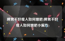 脾胃不好瘦人如何增肥(脾胃不好瘦人如何增肥小偏方)