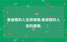 重感情的人变得薄情(重感情的人变的薄情)