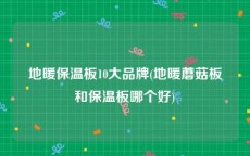地暖保温板10大品牌(地暖蘑菇板和保温板哪个好)
