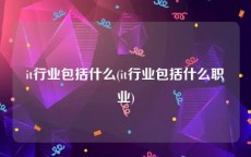 it行业包括什么(it行业包括什么职业)