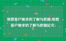 殡葬客户需求的了解与把握(殡葬客户需求的了解与把握论文)