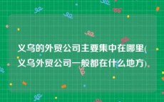义乌的外贸公司主要集中在哪里(义乌外贸公司一般都在什么地方)