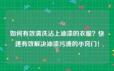 如何有效清洗沾上油漆的衣服？快速有效解决油漆污渍的小窍门！