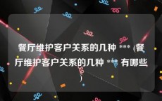 餐厅维护客户关系的几种 *** (餐厅维护客户关系的几种 *** 有哪些)