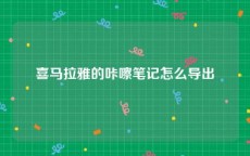 喜马拉雅的咔嚓笔记怎么导出