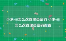 小米wifi怎么改管理员密码 小米wifi怎么改管理员密码设置