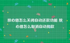 放心借怎么关闭自动还款功能 放心借怎么取消自动扣款
