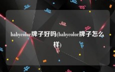 babycolor牌子好吗(babycolor牌子怎么样)