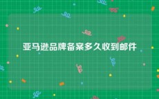 亚马逊品牌备案多久收到邮件