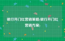 银行开门红营销策略(银行开门红营销方案)