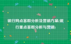 银行网点客群分析及营销方案(银行重点客群分析与营销)