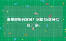 温州哪里有童装厂家批发(童装批发 厂家)