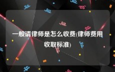 一般请律师是怎么收费(律师费用收取标准)