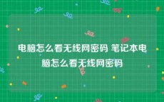电脑怎么看无线网密码 笔记本电脑怎么看无线网密码