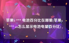 苹果x *** 电池百分比在哪里(苹果x *** ax怎么显示电池电量百分比)