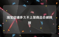 淘宝店铺多久不上架商品会被释放