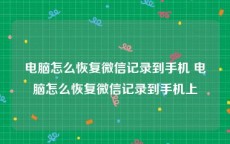 电脑怎么恢复微信记录到手机 电脑怎么恢复微信记录到手机上