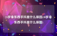 24岁拿东西手抖是什么原因(40岁拿东西手抖是什么原因)