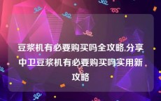 豆浆机有必要购买吗全攻略,分享中卫豆浆机有必要购买吗实用新攻略