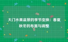 大门水果盆景的季节变换：春夏秋冬的布置与调整