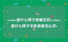 realme是什么牌子质量怎样(realme是什么牌子手机质量怎么样)