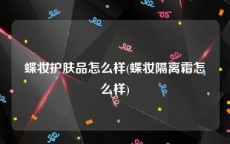 蝶妆护肤品怎么样(蝶妆隔离霜怎么样)