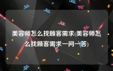 美容师怎么找顾客需求(美容师怎么找顾客需求一问一答)