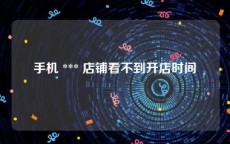 手机 *** 店铺看不到开店时间