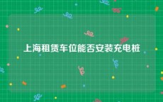 上海租赁车位能否安装充电桩