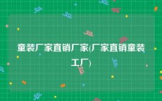 童装厂家直销厂家(厂家直销童装工厂)