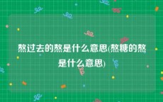 熬过去的熬是什么意思(熬糖的熬是什么意思)