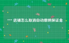  *** 店铺怎么取消自动缴纳保证金