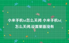 小米手机hd怎么关闭 小米手机hd怎么关闭,设置里面没有