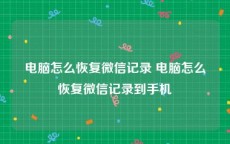 电脑怎么恢复微信记录 电脑怎么恢复微信记录到手机