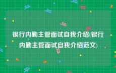 银行内勤主管面试自我介绍(银行内勤主管面试自我介绍范文)