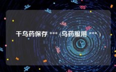 干乌药保存 *** (乌药服用 *** )