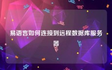易语言如何连接到远程数据库服务器