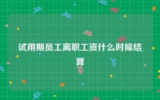 试用期员工离职工资什么时候结算