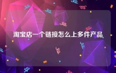 淘宝店一个链接怎么上多件产品