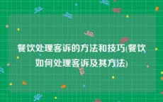 餐饮处理客诉的方法和技巧(餐饮如何处理客诉及其方法)
