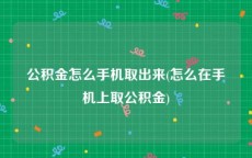 公积金怎么手机取出来(怎么在手机上取公积金)