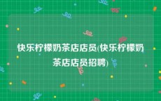快乐柠檬奶茶店店员(快乐柠檬奶茶店店员招聘)