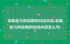 采购员与供应商的对话内容(采购员与供应商的对话内容怎么写)