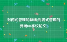 封闭式管理的弊端(封闭式管理的弊端800字议论文)