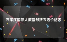 石家庄国际大厦客邻洗衣店价格表