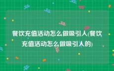 餐饮充值活动怎么做吸引人(餐饮充值活动怎么做吸引人的)
