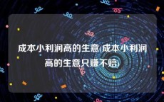 成本小利润高的生意(成本小利润高的生意只赚不赔)