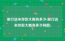 银行送米存款大概有多少(银行送米存款大概有多少利息)